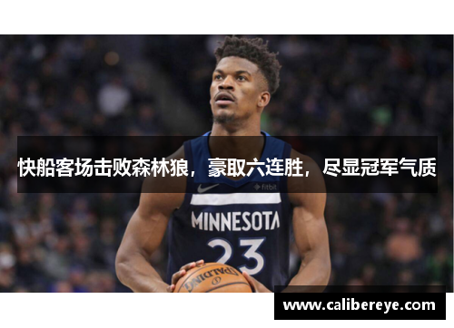 快船客场击败森林狼，豪取六连胜，尽显冠军气质