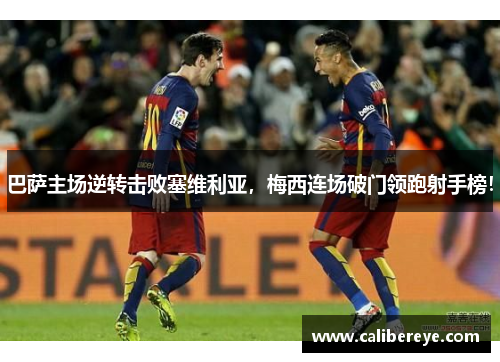 巴萨主场逆转击败塞维利亚，梅西连场破门领跑射手榜！