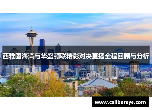 西雅图海湾与华盛顿联精彩对决直播全程回顾与分析